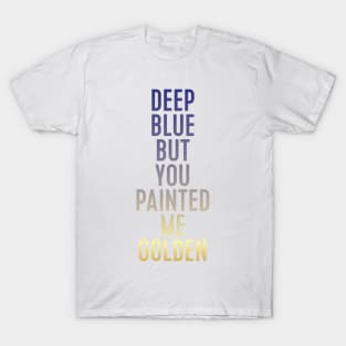 deep blue but you painted me golden T-Shirt